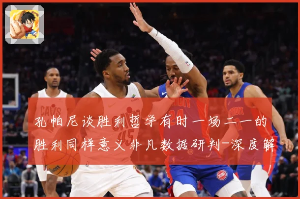 孔帕尼谈胜利哲学有时一场二一的胜利同样意义非凡数据研判-深度解析