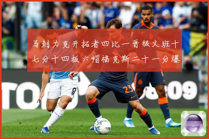马刺力克开拓者四比一晋级文班十七分十四板六帽福克斯二十一分爆赛场复盘-深度解析