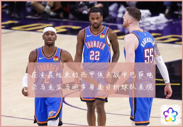 在凌晨结束的西甲焦点战中巴萨绝杀马竞亚马逊多角度分析球队表现数据研判-深度解析