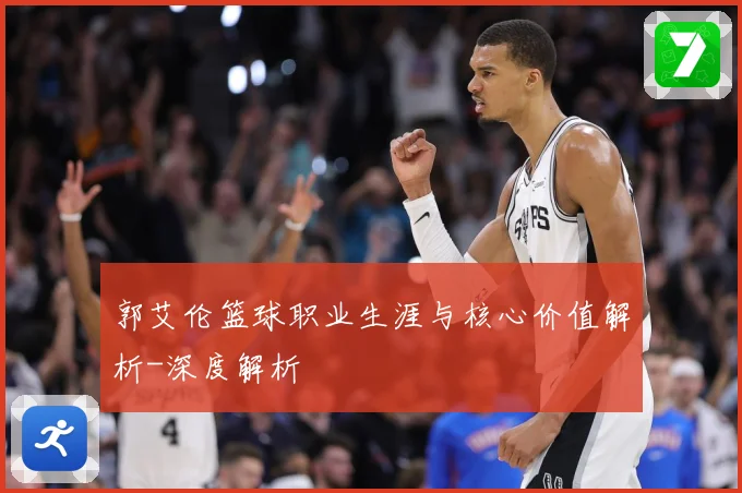 郭艾伦篮球职业生涯与核心价值解析-深度解析