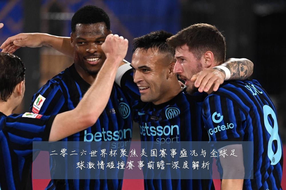 二零二六世界杯聚焦美国赛事盛况与全球足球激情碰撞赛事前瞻-深度解析