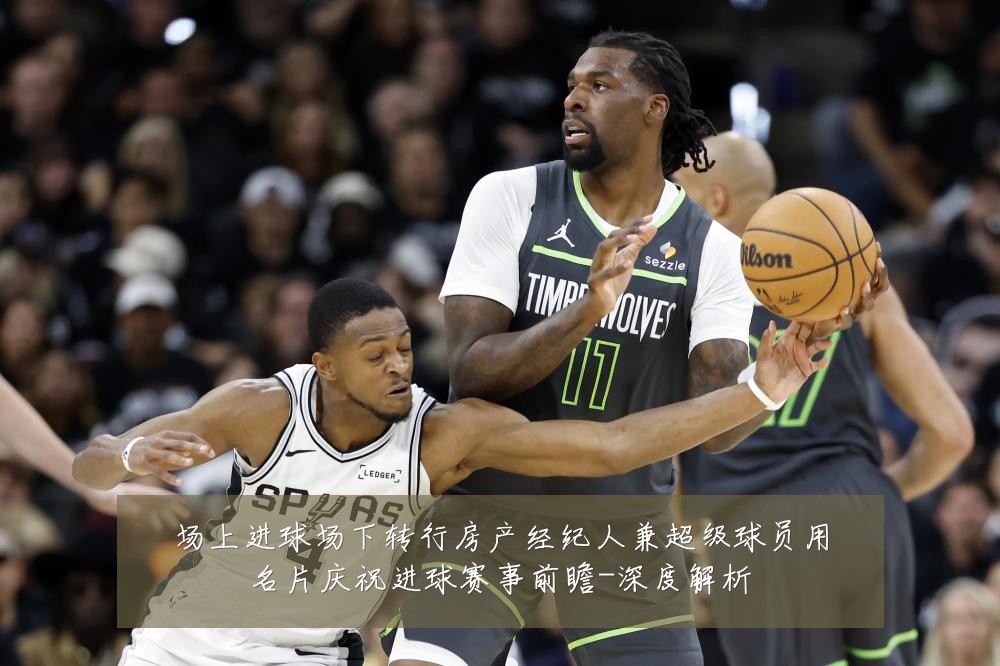 场上进球场下转行房产经纪人兼超级球员用名片庆祝进球赛事前瞻-深度解析
