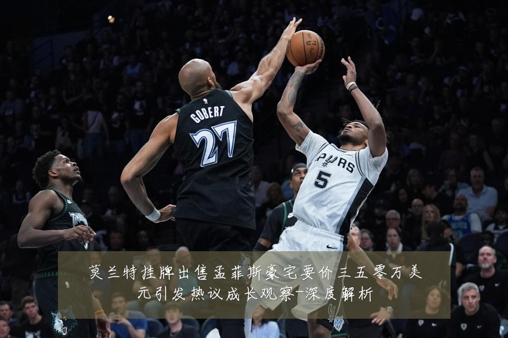 莫兰特挂牌出售孟菲斯豪宅要价三五零万美元引发热议成长观察-深度解析